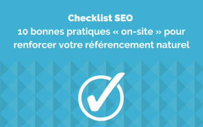 Checklist SEO : 10 bonnes pratiques « on-site » pour renforcer votre référencement naturel