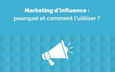 Le Marketing d’influence : pourquoi et comment l’utiliser ?